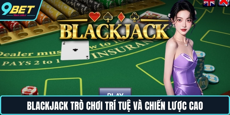 Blackjack trò chơi trí tuệ và chiến lược cao Blackjack trò chơi trí tuệ và chiến lược cao