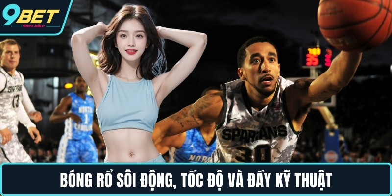Bóng rổ sôi động, tốc độ và đầy kỹ thuật