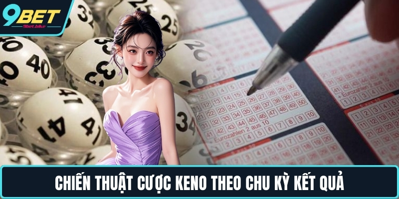 Chiến thuật cược keno theo chu kỳ kết quả