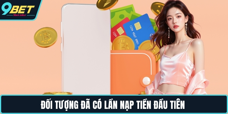 Đối tượng đã có lần nạp tiền đầu tiên