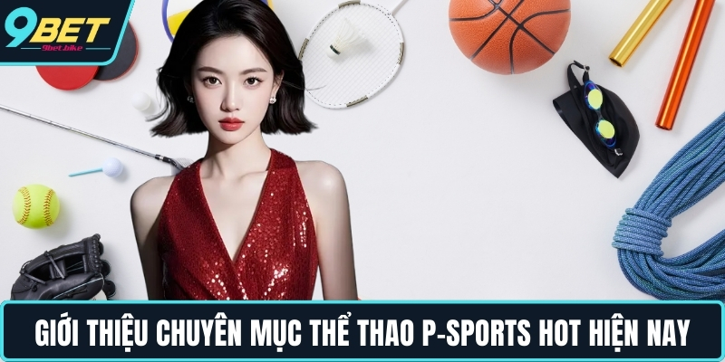 Giới thiệu chuyên mục thể thao P-Sports hot hiện nay