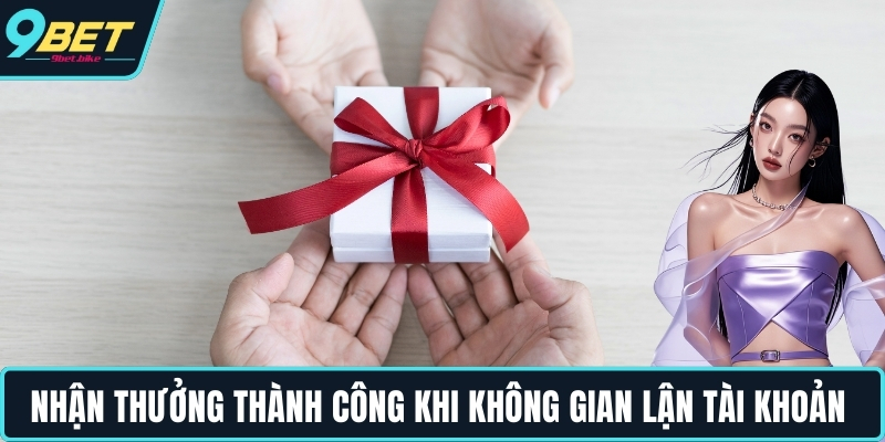 Nhận thưởng thành công khi không gian lận tài khoản
