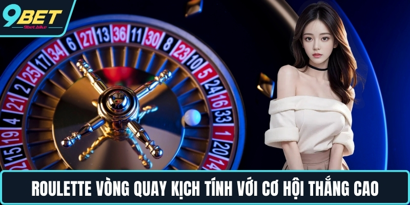 Roulette vòng quay kịch tính với cơ hội thắng cao