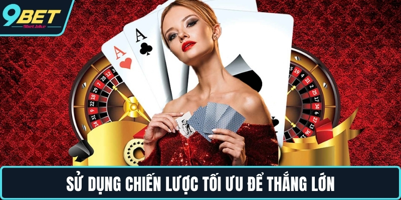Sử dụng chiến lược tối ưu để thắng lớn Sử dụng chiến lược tối ưu để thắng lớn