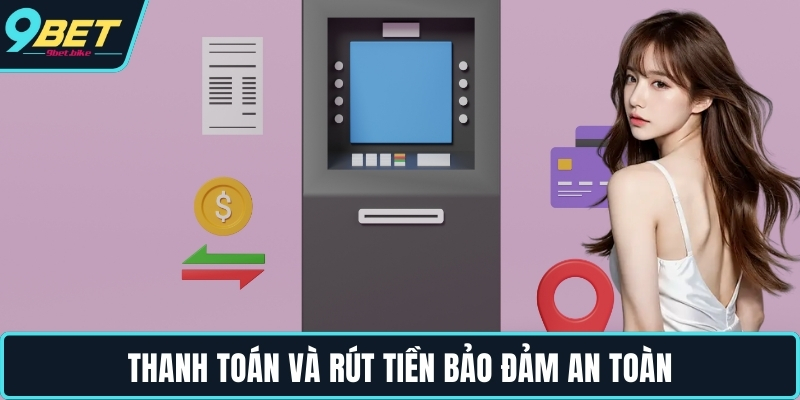 Thanh toán và rút tiền bảo đảm an toàn