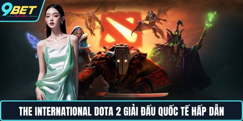 The International Dota 2 giải đấu quốc tế hấp dẫn