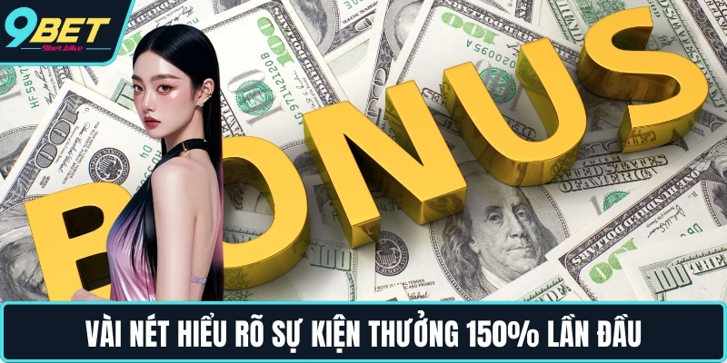 Vài nét hiểu rõ sự kiện thưởng 150% lần đầu