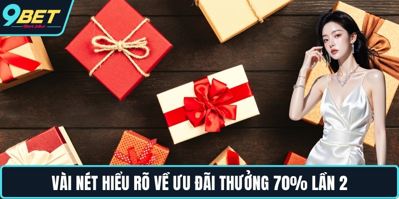 Vài nét hiểu rõ về ưu đãi thưởng 70% lần 2